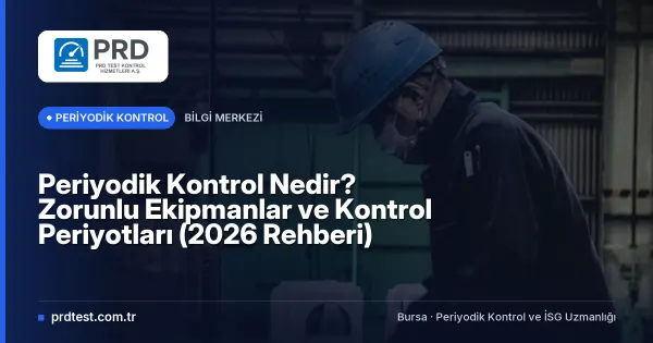 Periyodik Kontrol Nedir? Zorunlu Ekipmanlar ve Kontrol Periyotları (2026 Rehberi)